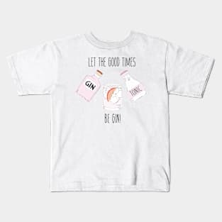 Let the good times be GIN! Kids T-Shirt